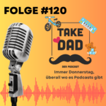 Take Dad Podcast - Gewaltige Themen