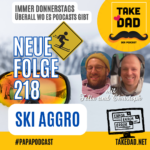 Take Dad Podcast mit Felix Kuster und Christoph Dopp - Folge 218 - Ski Aggro