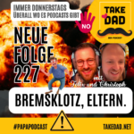 Take Dad Podcast mit Felix Kuster und Christoph Dopp - Folge 227 - Bremsklotz, Eltern!