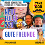 Take Dad Podcast mit Felix Kuster und Christoph Dopp - Folge 229 - Gute Freunde