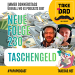 Take Dad Podcast mit Felix Kuster und Christoph Dopp - Folge 230 - Taschengeld