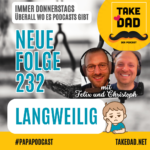 Take Dad Podcast Folge 232 - Langweilig